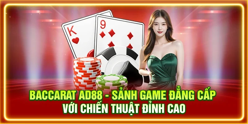 Baccarat AD88 - Sảnh Game Đẳng Cấp Với Chiến Thuật Đỉnh Cao
