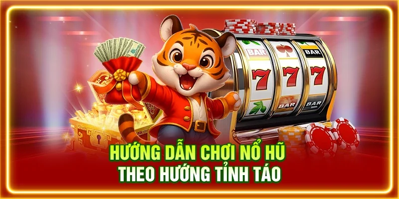 Hướng dẫn chơi nổ hũ theo hướng tỉnh táo