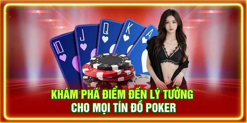Khám phá điểm đến lý tưởng cho mọi tín đồ poker