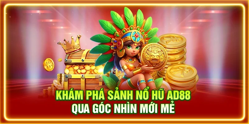 Khám phá sảnh nổ hũ AD88 qua góc nhìn mới mẻ
