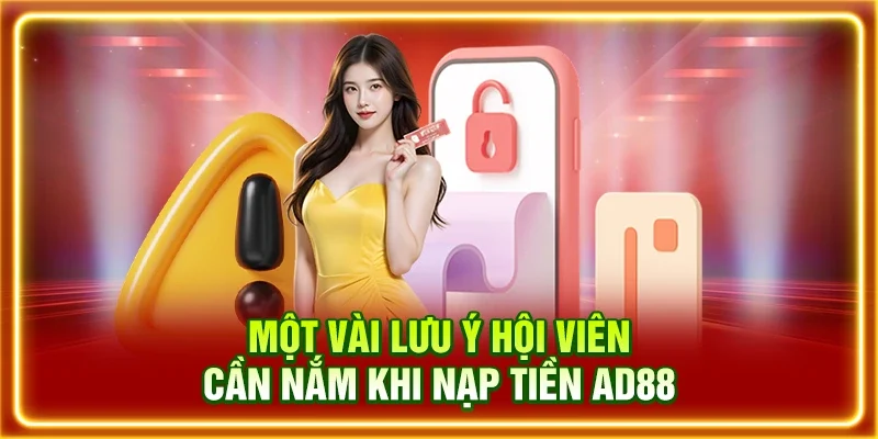 Một vài lưu ý hội viên cần nắm khi nạp tiền AD88