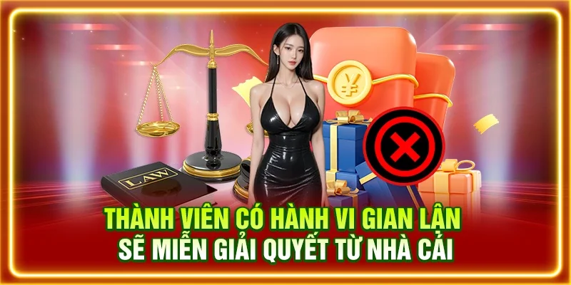 Thành viên có hành vi gian lận sẽ miễn giải quyết từ nhà cái